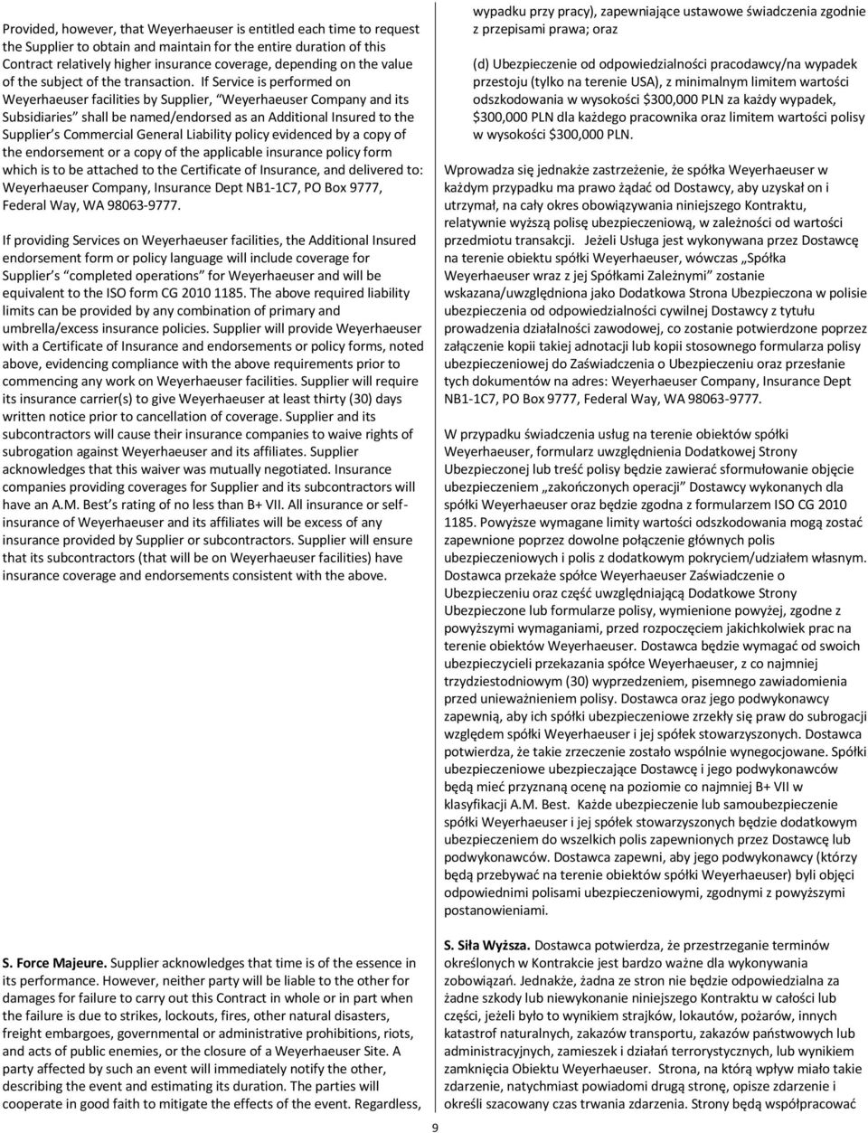 If Service is performed on Weyerhaeuser facilities by Supplier, Weyerhaeuser Company and its Subsidiaries shall be named/endorsed as an Additional Insured to the Supplier s Commercial General