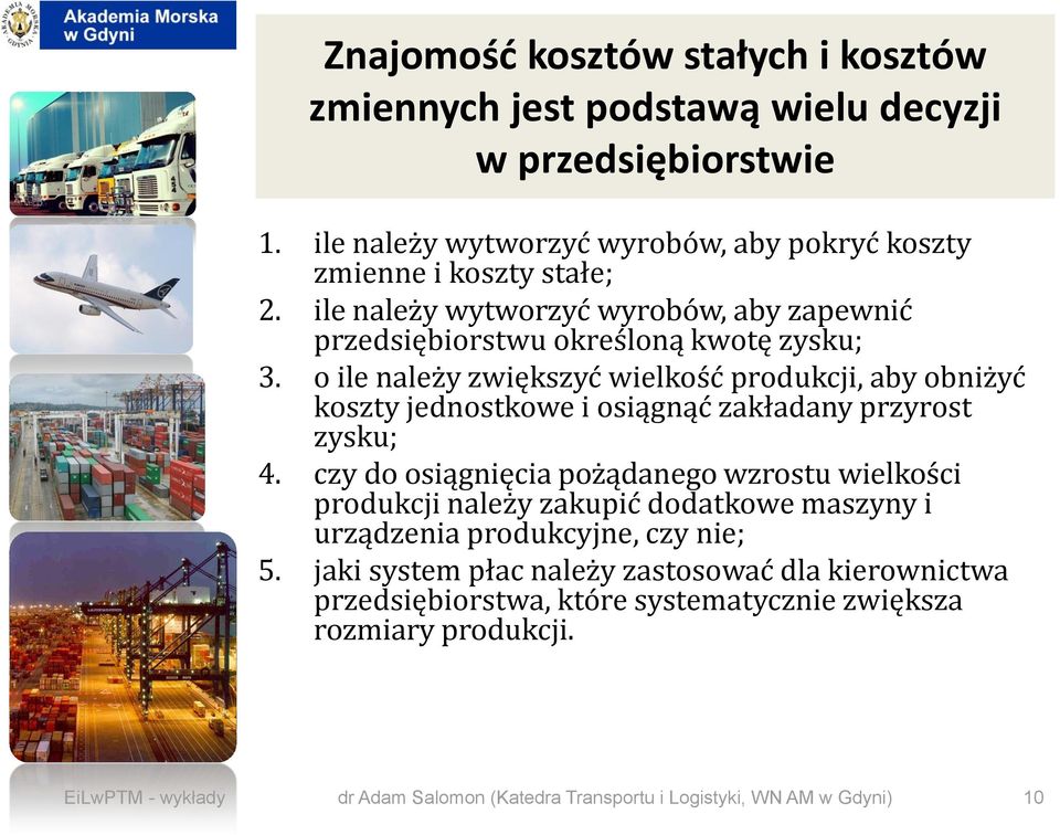 o ile należy zwiększyć wielkość produkcji, aby obniżyć koszty jednostkowe i osiągnąć zakładany przyrost zysku; 4.