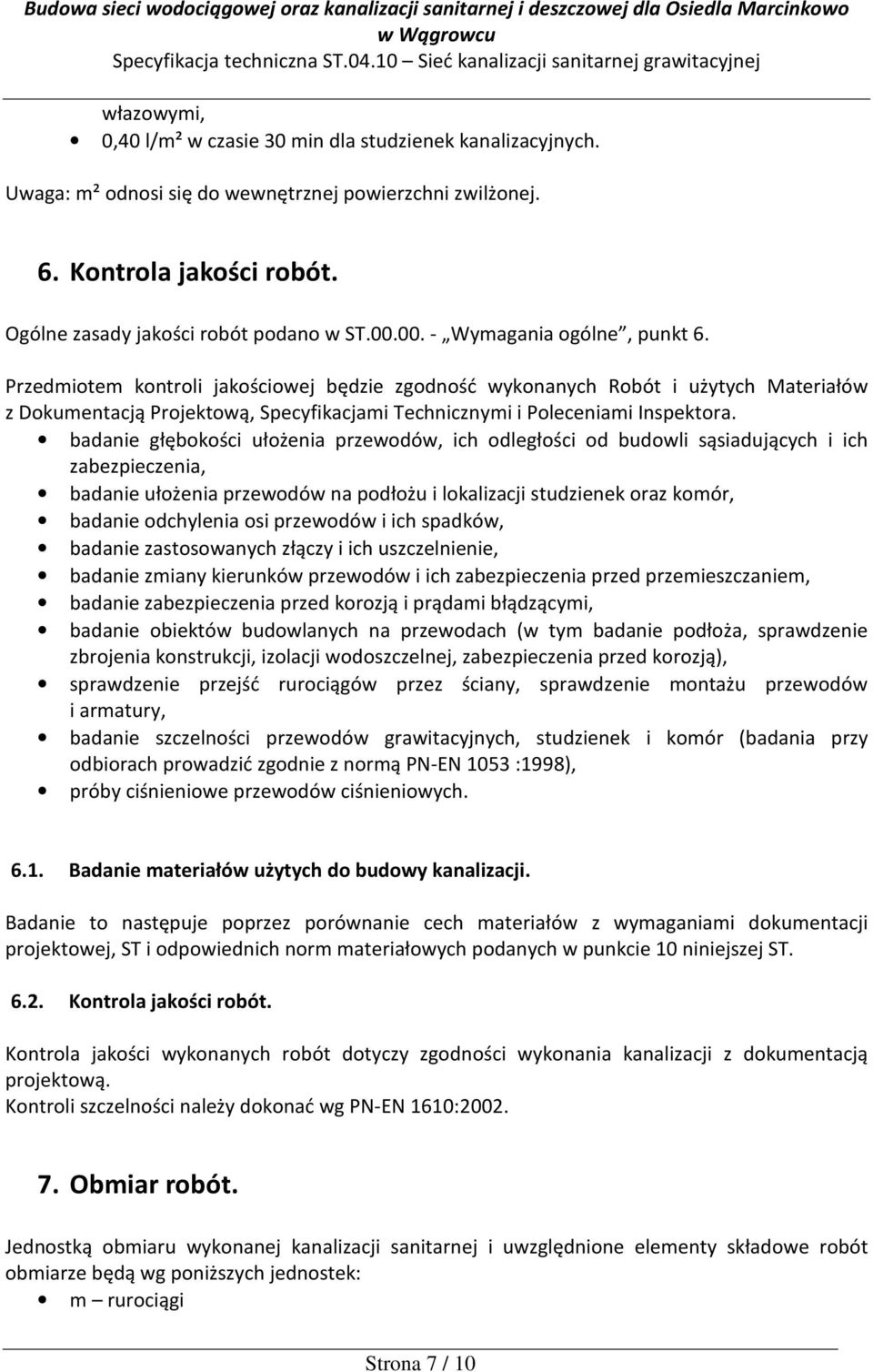 badanie głębokości ułożenia przewodów, ich odległości od budowli sąsiadujących i ich zabezpieczenia, badanie ułożenia przewodów na podłożu i lokalizacji studzienek oraz komór, badanie odchylenia osi