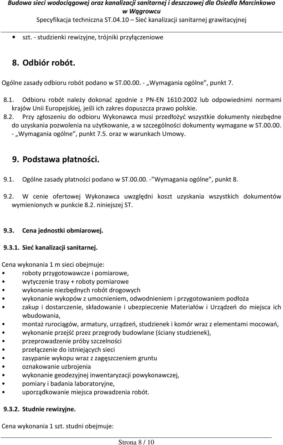 02 lub odpowiednimi normami krajów Unii Europejskiej, jeśli ich zakres dopuszcza prawo polskie. 8.2. Przy zgłoszeniu do odbioru Wykonawca musi przedłożyć wszystkie dokumenty niezbędne do uzyskania pozwolenia na użytkowanie, a w szczególności dokumenty wymagane w ST.