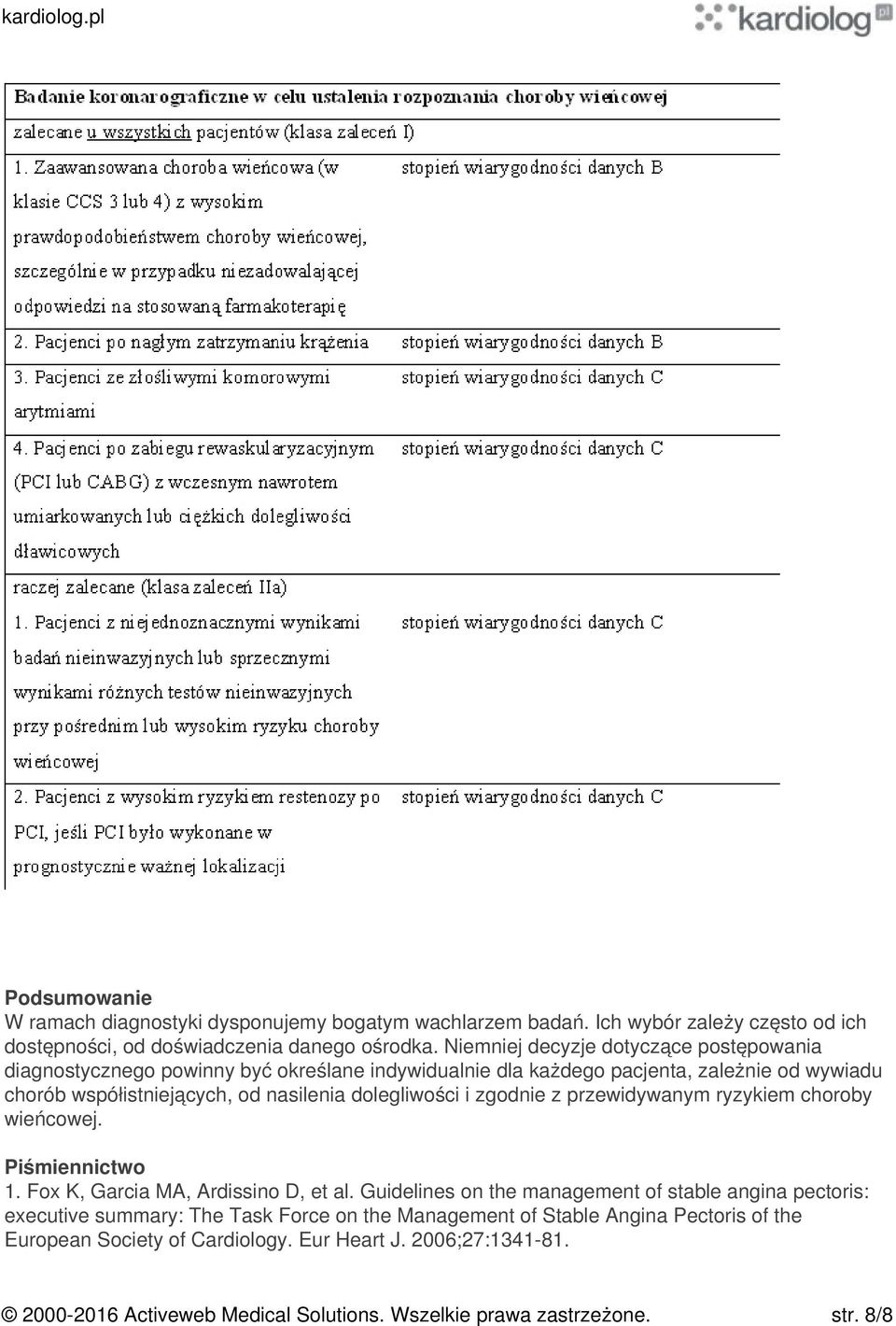 dolegliwości i zgodnie z przewidywanym ryzykiem choroby wieńcowej. Piśmiennictwo 1. Fox K, Garcia MA, Ardissino D, et al.