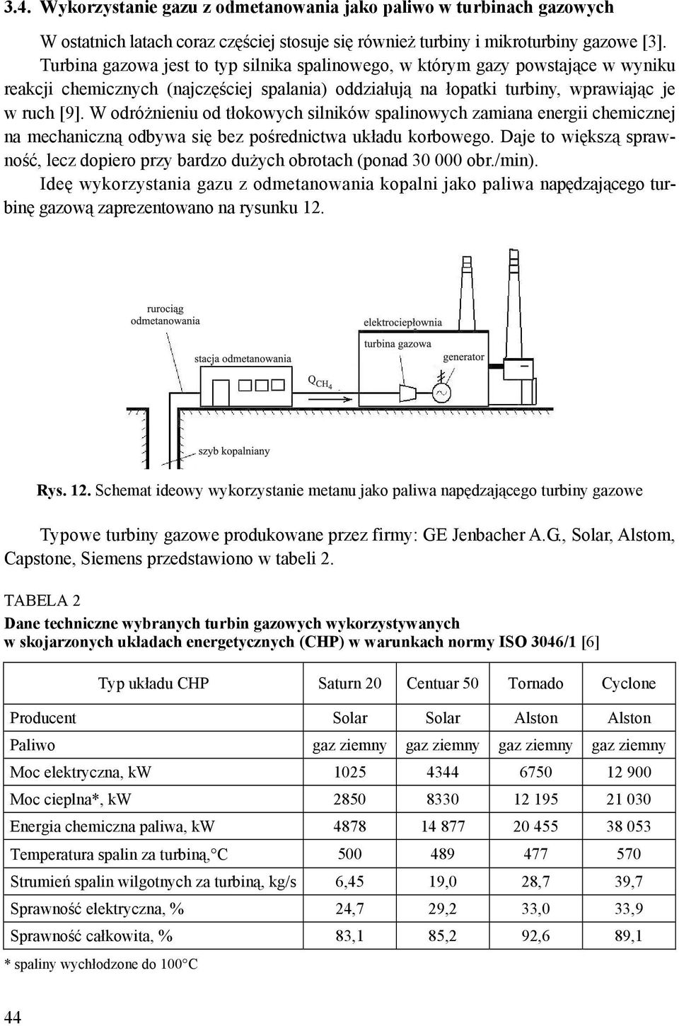 W odróżnieniu od tłokowych silników spalinowych zamiana energii chemicznej na mechaniczną odbywa się bez pośrednictwa układu korbowego.