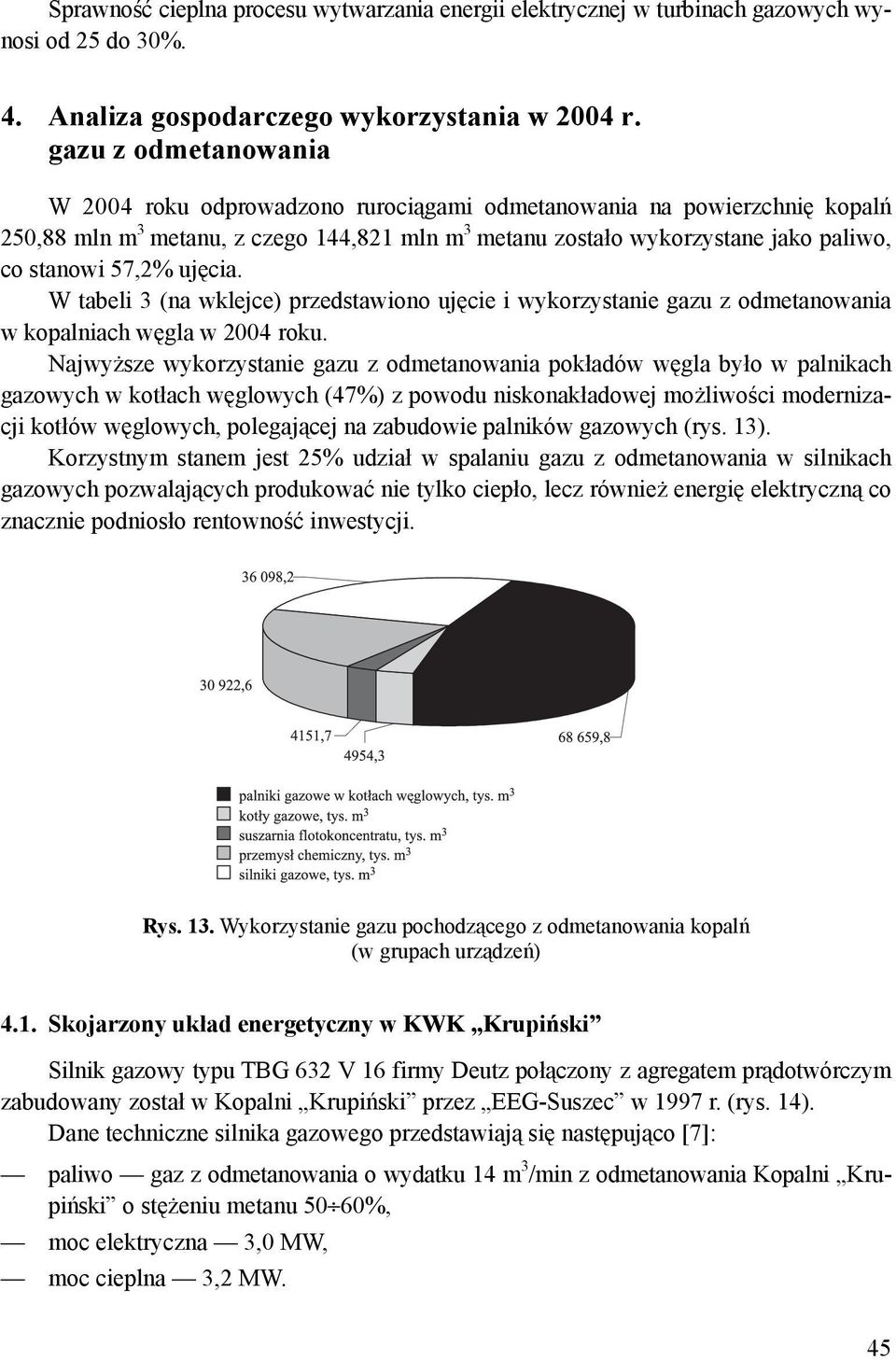 ujęcia. W tabeli 3 (na wklejce) przedstawiono ujęcie i wykorzystanie gazu z odmetanowania w kopalniach węgla w 2004 roku.