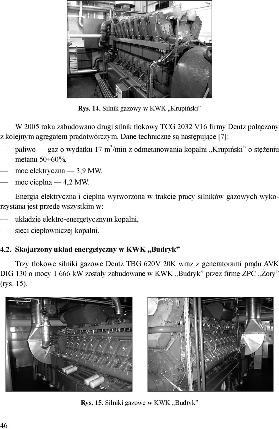 Energia elektryczna i cieplna wytworzona w trakcie pracy silników gazowych wykorzystana jest przede wszystkim w: układzie elektro-energetycznym kopalni, sieci ciepłowniczej kopalni. 4.2.
