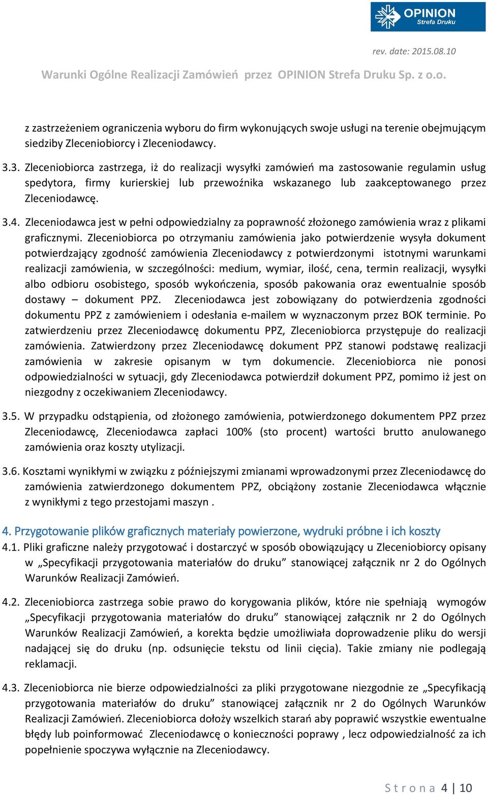 Zleceniodawca jest w pełni odpowiedzialny za poprawność złożonego zamówienia wraz z plikami graficznymi.