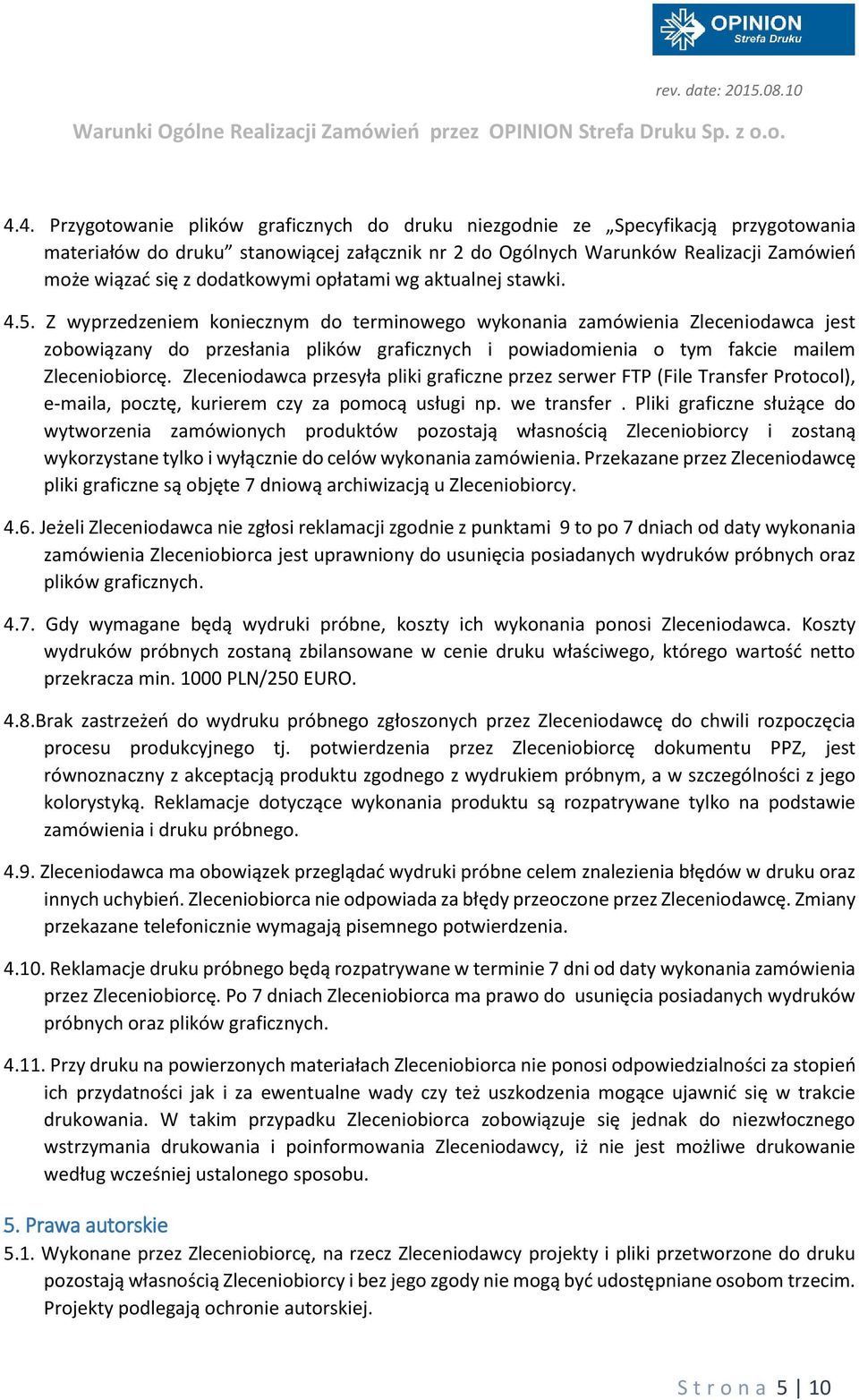 Z wyprzedzeniem koniecznym do terminowego wykonania zamówienia Zleceniodawca jest zobowiązany do przesłania plików graficznych i powiadomienia o tym fakcie mailem Zleceniobiorcę.