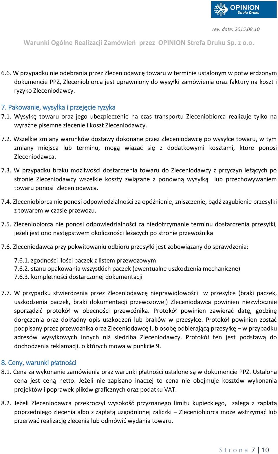 7.2. Wszelkie zmiany warunków dostawy dokonane przez Zleceniodawcę po wysyłce towaru, w tym zmiany miejsca lub terminu, mogą wiązać się z dodatkowymi kosztami, które ponosi Zleceniodawca. 7.3.