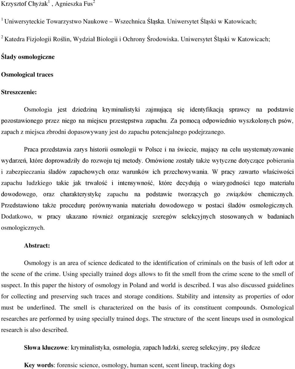 niego na miejscu przestępstwa zapachu. Za pomocą odpowiednio wyszkolonych psów, zapach z miejsca zbrodni dopasowywany jest do zapachu potencjalnego podejrzanego.