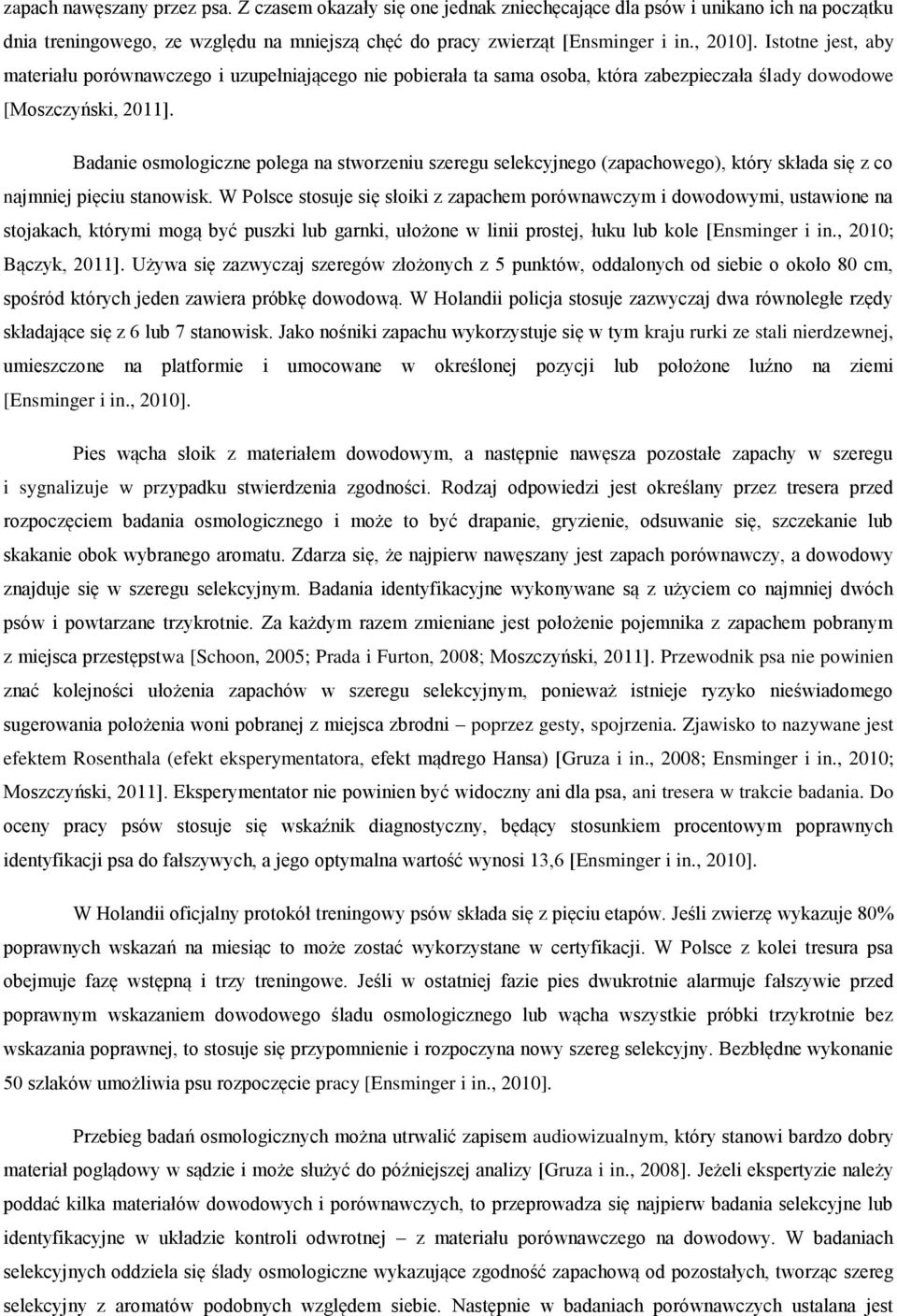 Badanie osmologiczne polega na stworzeniu szeregu selekcyjnego (zapachowego), który składa się z co najmniej pięciu stanowisk.
