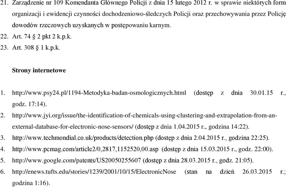 74 2 pkt 2 k.p.k. 23. Art. 308 1 k.p.k. Strony internetowe 1. http://www.psy24.pl/1194-metodyka-badan-osmologicznych.html (dostęp z dnia 30.01.15 r., godz. 17:14). 2. http://www.jyi.