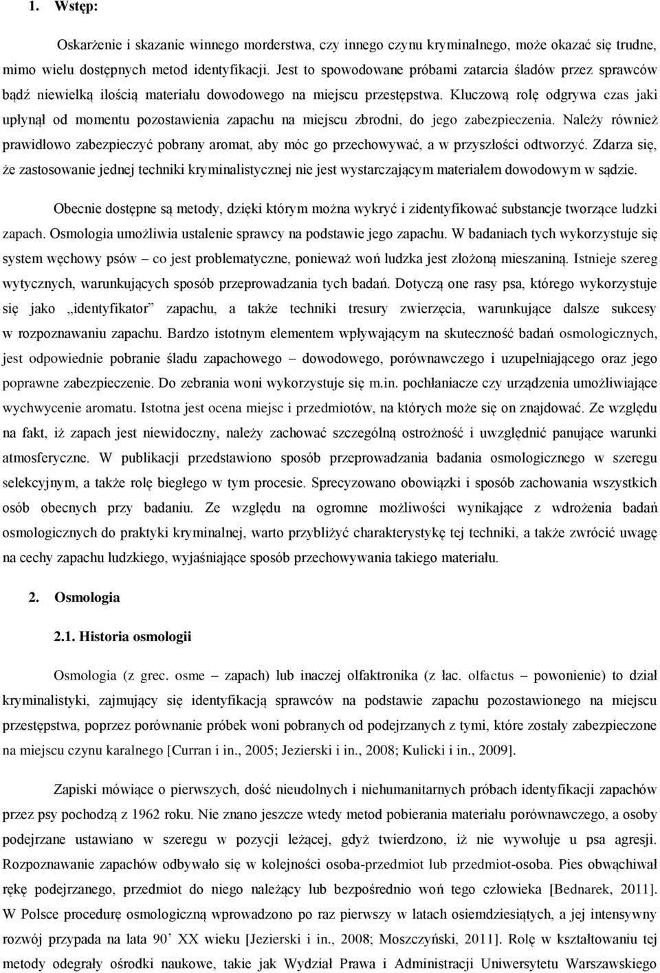 Kluczową rolę odgrywa czas jaki upłynął od momentu pozostawienia zapachu na miejscu zbrodni, do jego zabezpieczenia.