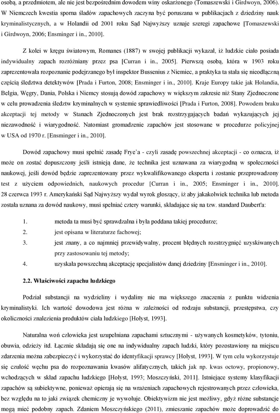 Girdwoyn, 2006; Ensminger i in., 2010]. Z kolei w kręgu światowym, Romanes (1887) w swojej publikacji wykazał, iż ludzkie ciało posiada indywidualny zapach rozróżniany przez psa [Curran i in., 2005].