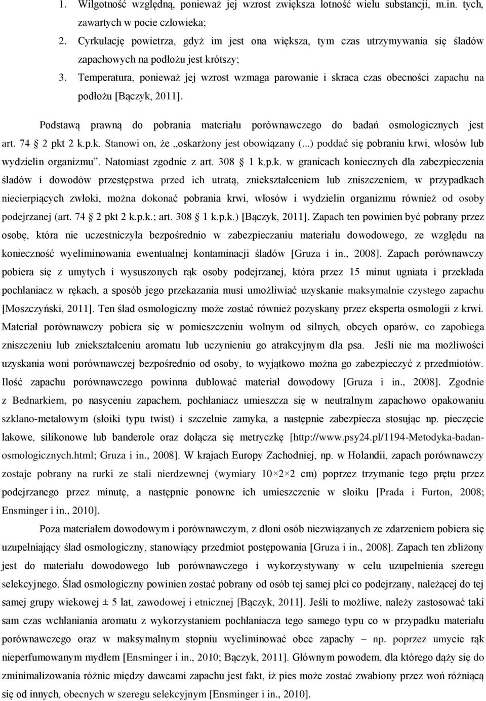 Temperatura, ponieważ jej wzrost wzmaga parowanie i skraca czas obecności zapachu na podłożu [Bączyk, 2011]. Podstawą prawną do pobrania materiału porównawczego do badań osmologicznych jest art.