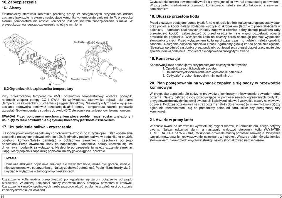 8) Czyszczenie komina powinno odbywaæ siê przynajmniej co kwarta³ przez osobê uprawnion¹. W przypadku niedro noœci przewodu kominowego nale y siê skontaktowaæ z serwisem kominiarskim. 18.