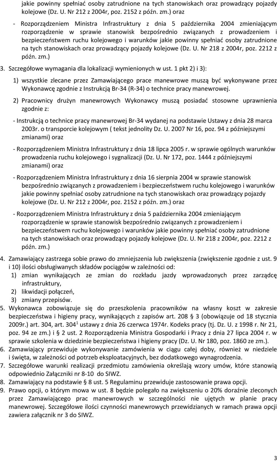 warunków jakie powinny spełniać osoby zatrudnione na tych stanowiskach oraz prowadzący pojazdy kolejowe (Dz. U. Nr 218 z 2004r, poz. 2212 z późn. zm.) 3.