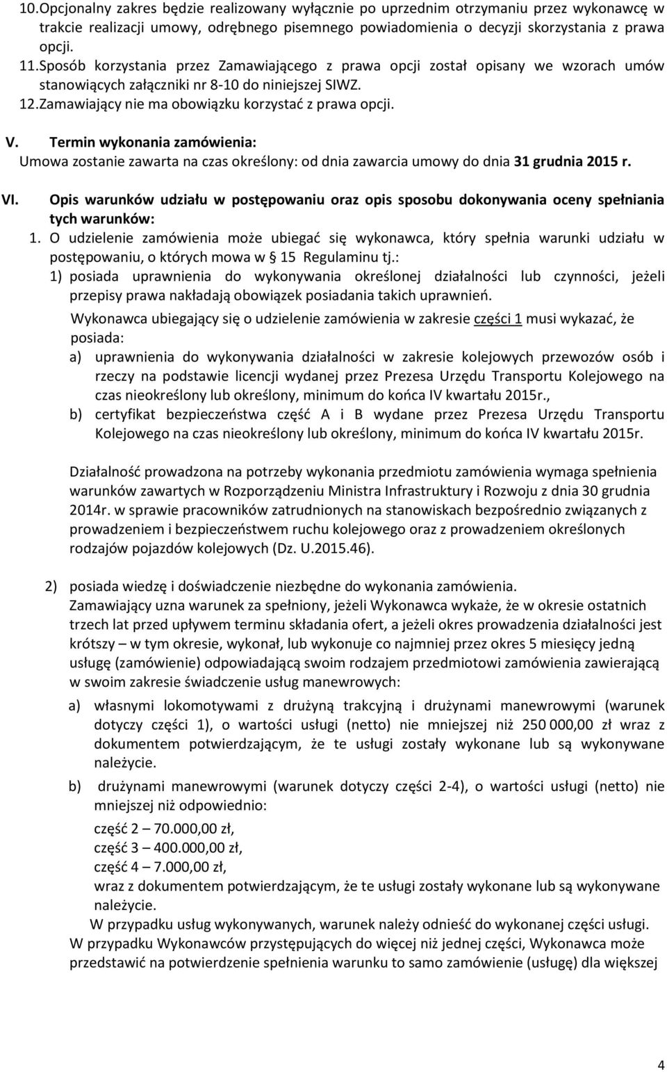 Termin wykonania zamówienia: Umowa zostanie zawarta na czas określony: od dnia zawarcia umowy do dnia 31 grudnia 2015 r. VI.