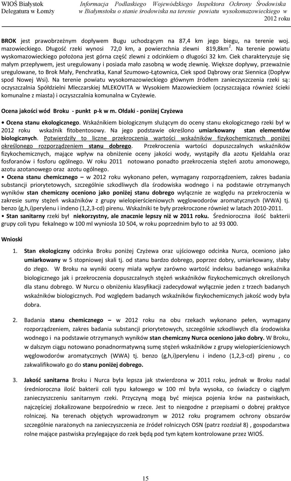 Większe dopływy, przeważnie uregulowane, to Brok Mały, Penchratka, Kanał Szumowo-Łątownica, Ciek spod Dąbrowy oraz Siennica (Dopływ spod Nowej Wsi).