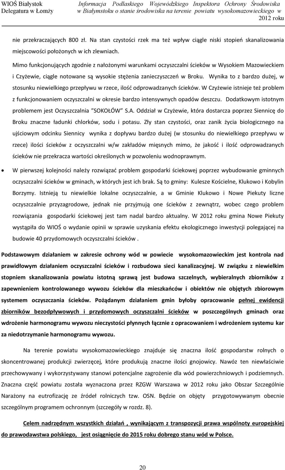Wynika to z bardzo dużej, w stosunku niewielkiego przepływu w rzece, ilość odprowadzanych ścieków.