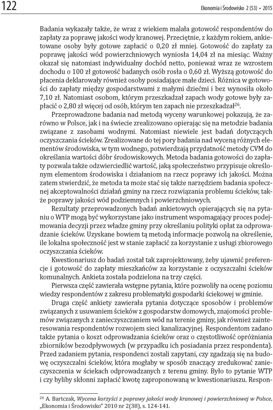 Ważny okazał się natomiast indywidualny dochód netto, ponieważ wraz ze wzrostem dochodu o 100 zł gotowość badanych osób rosła o 0,60 zł.