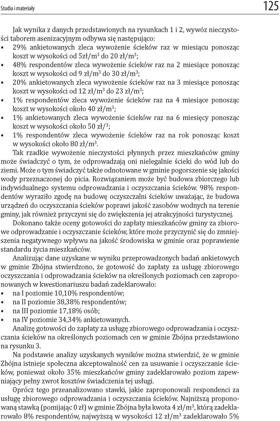 wywożenie ścieków raz na 3 miesiące ponosząc koszt w wysokości od 12 zł/m 3 do 23 zł/m 3 ; 1% respondentów zleca wywożenie ścieków raz na 4 miesiące ponosząc koszt w wysokości około 40 zł/m 3 ; 1%
