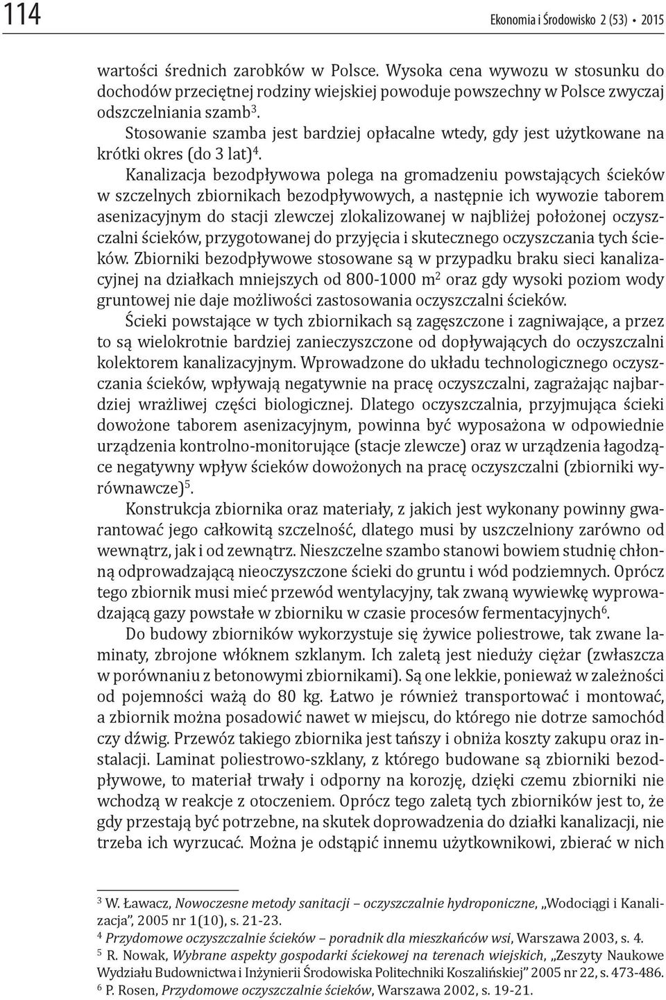 Stosowanie szamba jest bardziej opłacalne wtedy, gdy jest użytkowane na krótki okres (do 3 lat) 4.