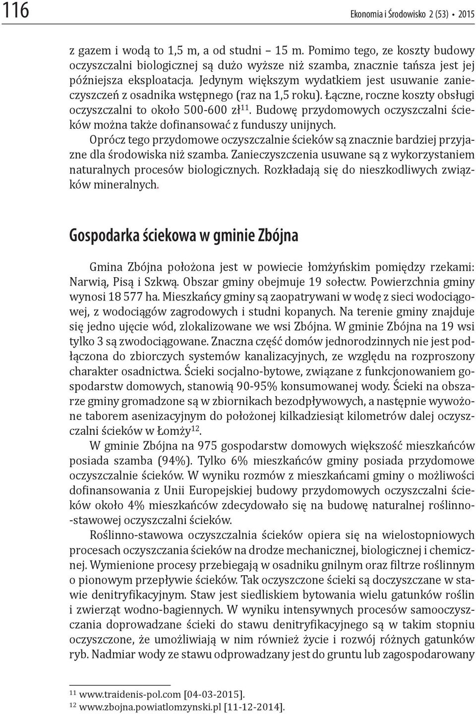 Jedynym większym wydatkiem jest usuwanie zanieczyszczeń z osadnika wstępnego (raz na 1,5 roku). Łączne, roczne koszty obsługi oczyszczalni to około 500-600 zł 11.