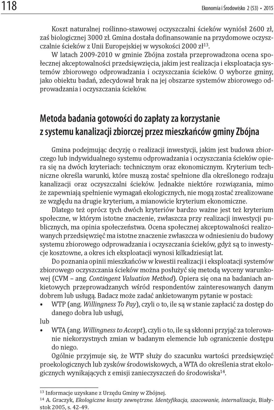 W latach 2009-2010 w gminie Zbójna została przeprowadzona ocena społecznej akceptowalności przedsięwzięcia, jakim jest realizacja i eksploatacja systemów zbiorowego odprowadzania i oczyszczania