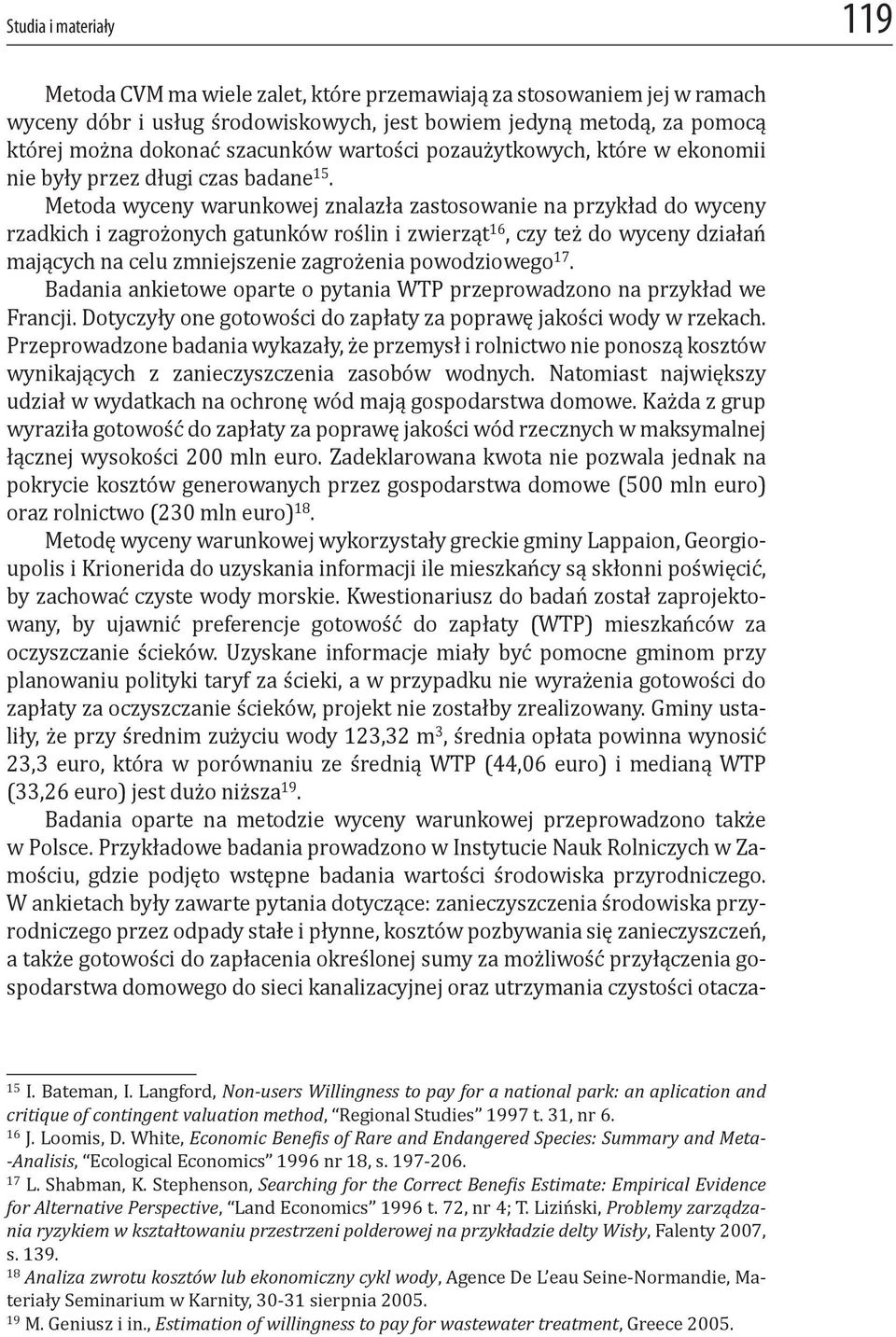 Metoda wyceny warunkowej znalazła zastosowanie na przykład do wyceny rzadkich i zagrożonych gatunków roślin i zwierząt 16, czy też do wyceny działań mających na celu zmniejszenie zagrożenia