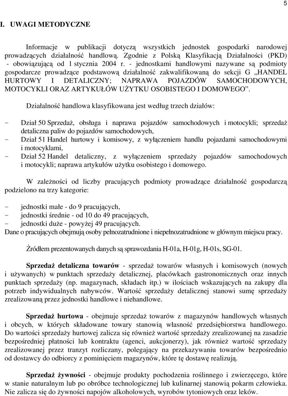- jednostkami handlowymi nazywane są podmioty gospodarcze prowadzące podstawową działalność zakwalifikowaną do sekcji G HANDEL HURTOWY I DETALICZNY; NAPRAWA POJAZDÓW SAMOCHODOWYCH, MOTOCYKLI ORAZ