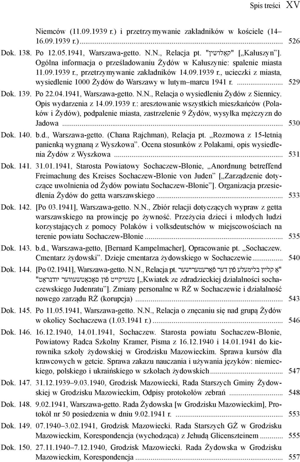 ... 529 Dok. 139. Po 22.04.1941, Warszawa-getto. N.N., Relacja o wysiedleniu Żydów z Siennicy. Opis wydarzenia z 14.09.1939 r.