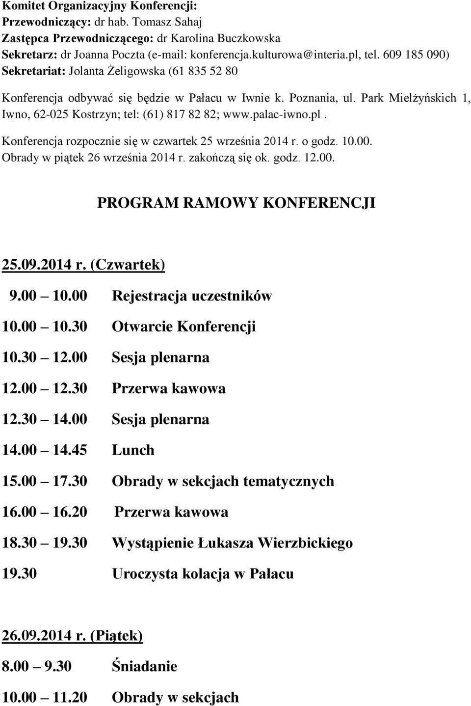 palac-iwno.pl. Konferencja rozpocznie się w czwartek 25 września 2014 r. o godz. 10.00. Obrady w piątek 26 września 2014 r. zakończą się ok. godz. 12.00. PROGRAM RAMOWY KONFERENCJI 25.09.2014 r. (Czwartek) 9.