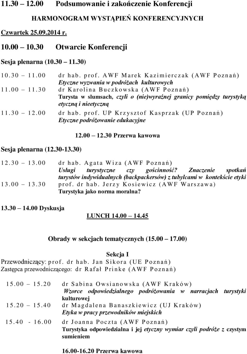 30 d r K a r o l i n a B u c z k o w s k a ( A W F P o z n a ń ) Turysta w slumsach, czyli o (nie)wyraźnej granicy pomiędzy turystyką etyczną i nieetyczną 11.30 1 2. 0 0 d r h a b. p r o f.