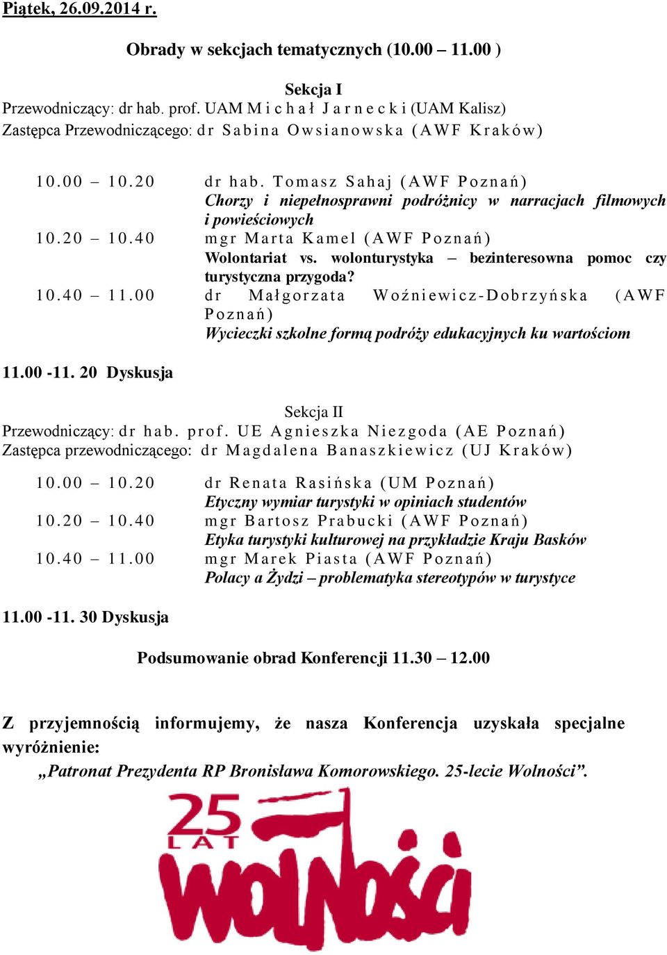 T o m a s z S a h a j ( A W F P o z n a ń ) Chorzy i niepełnosprawni podróżnicy w narracjach filmowych i powieściowych 10.20 10.4 0 m g r M a r t a K a m e l ( A W F P o z n a ń ) Wolontariat vs.