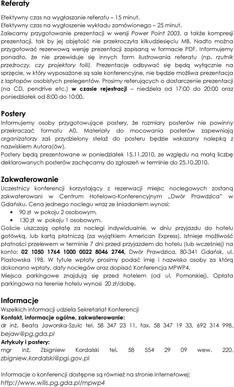 Nadto moŝna przygotować rezerwową wersję prezentacji zapisaną w formacie PDF. Informujemy ponadto, Ŝe nie przewiduje się innych form ilustrowania referatu (np.