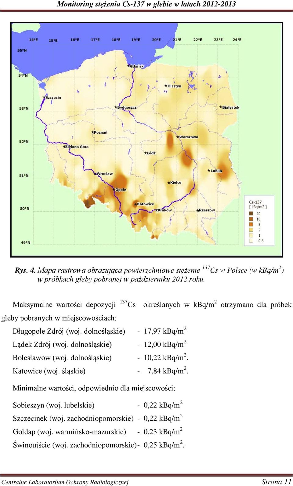 dolnośląskie) - 12,00 kbq/m 2 Bolesławów (woj. dolnośląskie) - 10,22 kbq/m 2. Katowice (woj. śląskie) - 7,84 kbq/m 2. Minimalne wartości, odpowiednio dla miejscowości: Sobieszyn (woj.