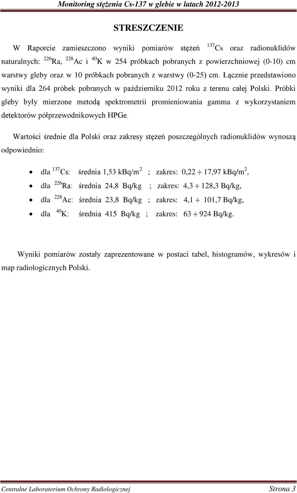 Próbki gleby były mierzone metodą spektrometrii promieniowania gamma z wykorzystaniem detektorów półprzewodnikowych HPGe.