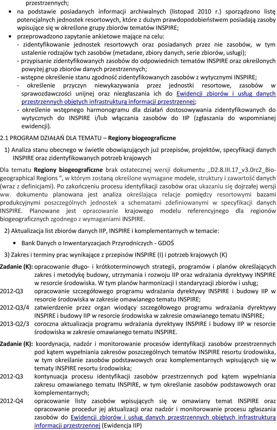 mające na celu: - zidentyfikowanie jednostek resortowych oraz posiadanych przez nie zasobów, w tym ustalenie rodzajów tych zasobów (metadane, zbiory danych, serie zbiorów, usługi); - przypisanie