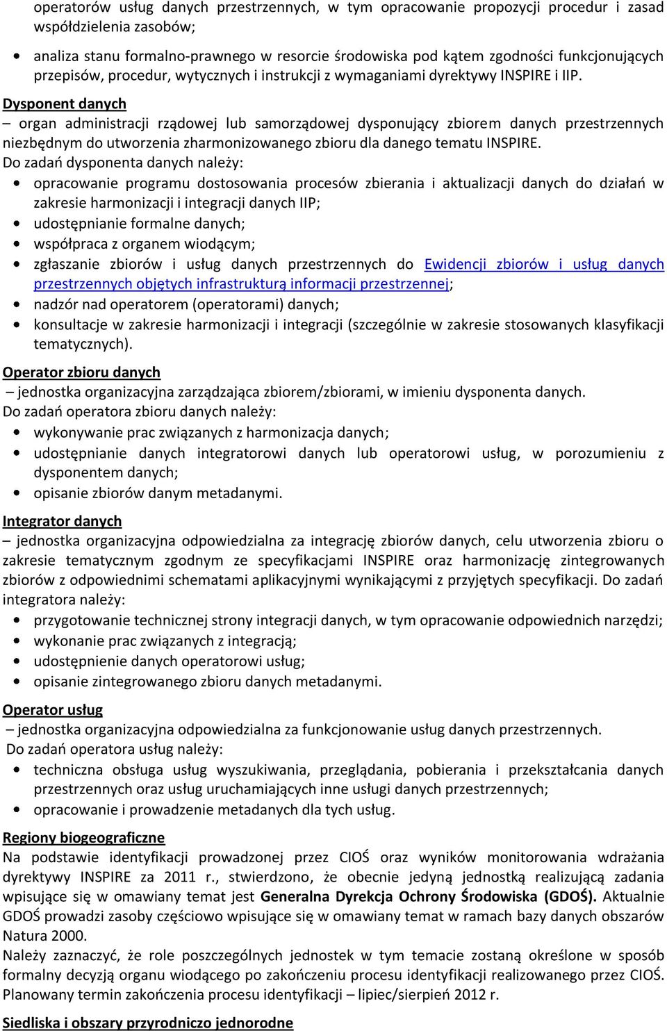 Dysponent danych organ administracji rządowej lub samorządowej dysponujący zbiorem danych przestrzennych niezbędnym do utworzenia zharmonizowanego zbioru dla danego tematu INSPIRE.