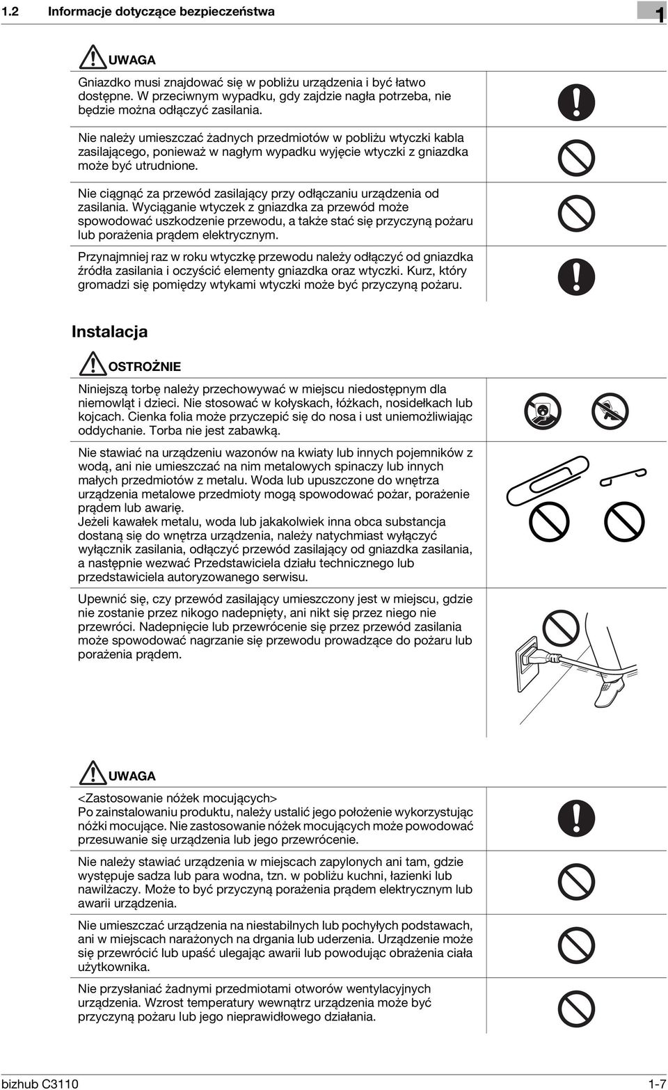 Nie należy umieszczać żadnych przedmiotów w pobliżu wtyczki kabla zasilającego, ponieważ w nagłym wypadku wyjęcie wtyczki z gniazdka może być utrudnione.