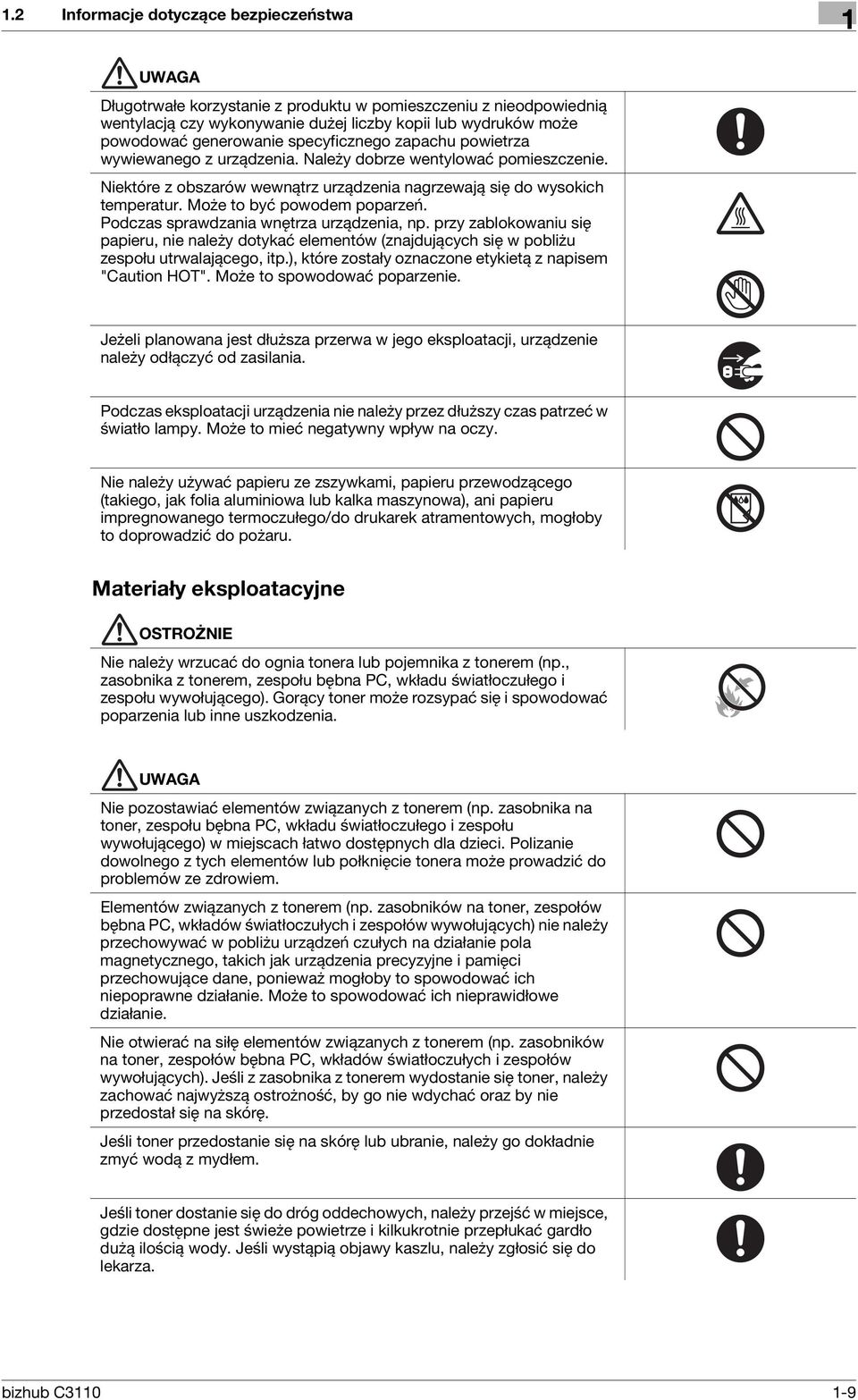 Może to być powodem poparzeń. Podczas sprawdzania wnętrza urządzenia, np. przy zablokowaniu się papieru, nie należy dotykać elementów (znajdujących się w pobliżu zespołu utrwalającego, itp.