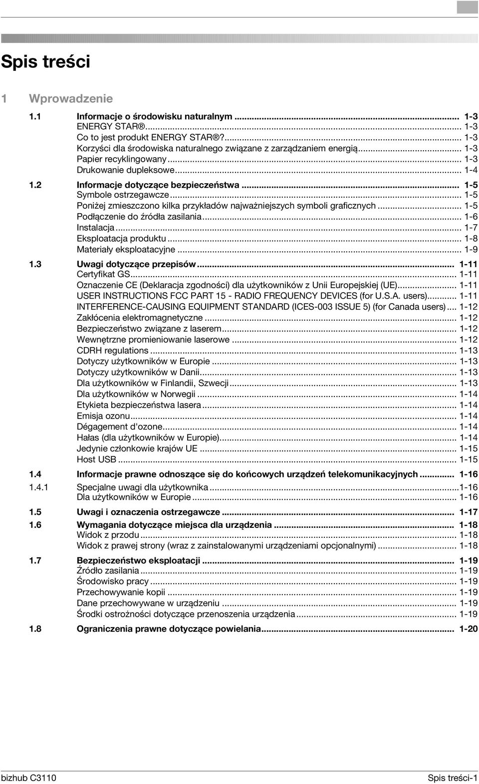 .. 1-5 Poniżej zmieszczono kilka przykładów najważniejszych symboli graficznych... 1-5 Podłączenie do źródła zasilania... 1-6 Instalacja... 1-7 Eksploatacja produktu... 1-8 Materiały eksploatacyjne.