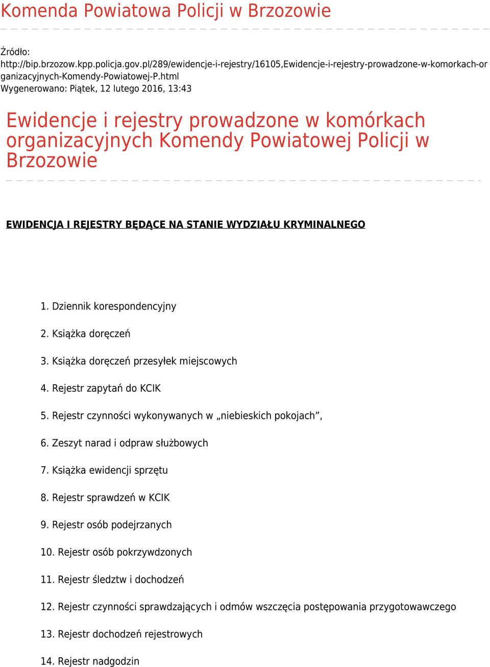 KRYMINALNEGO 1. Dziennik korespondencyjny 2. Książka doręczeń 3. Książka doręczeń przesyłek miejscowych 4. Rejestr zapytań do KCIK 5. Rejestr czynności wykonywanych w niebieskich pokojach, 6.