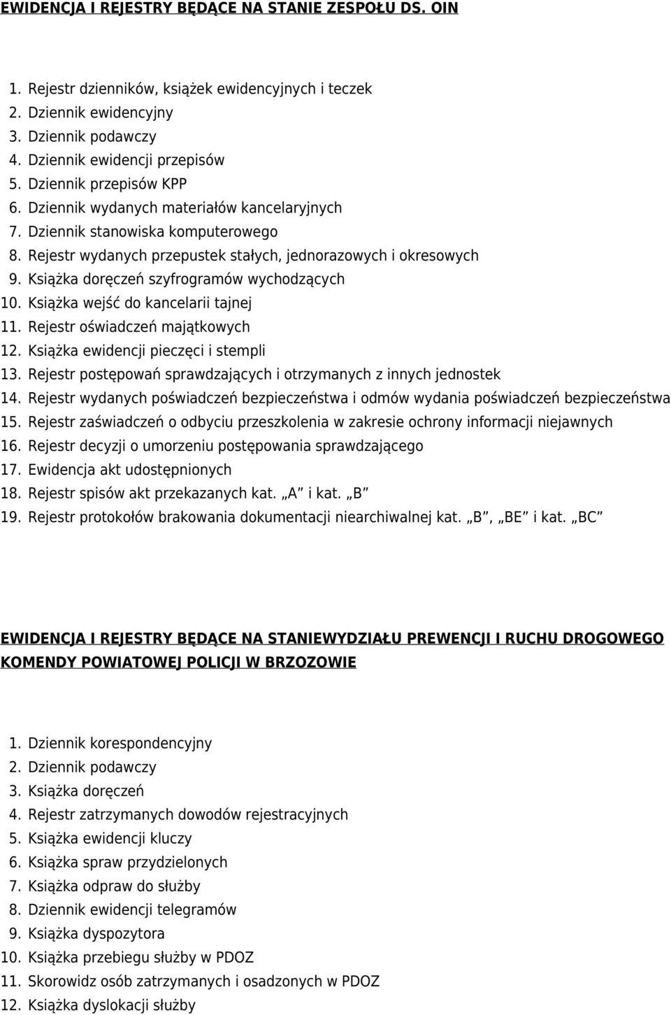 stanowiska komputerowego Rejestr wydanych przepustek stałych, jednorazowych i okresowych Książka doręczeń szyfrogramów wychodzących Książka wejść do kancelarii tajnej Rejestr oświadczeń majątkowych