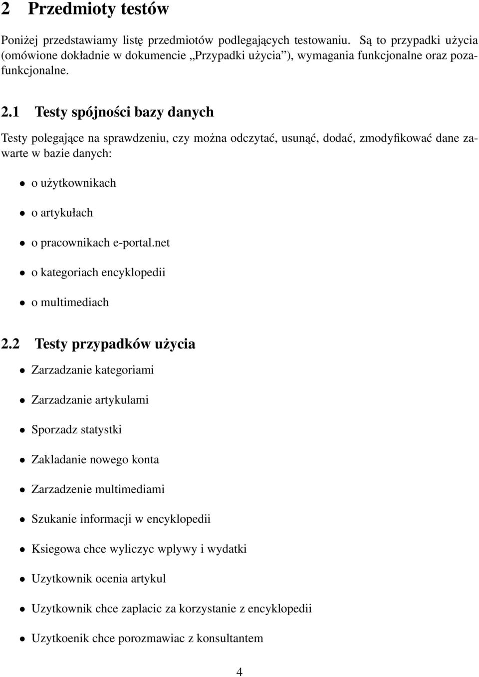 1 Testy spójności bazy danych Testy polegające na sprawdzeniu, czy można odczytać, usunąć, dodać, zmodyfikować dane zawarte w bazie danych: o użytkownikach o artykułach o pracownikach e-portal.