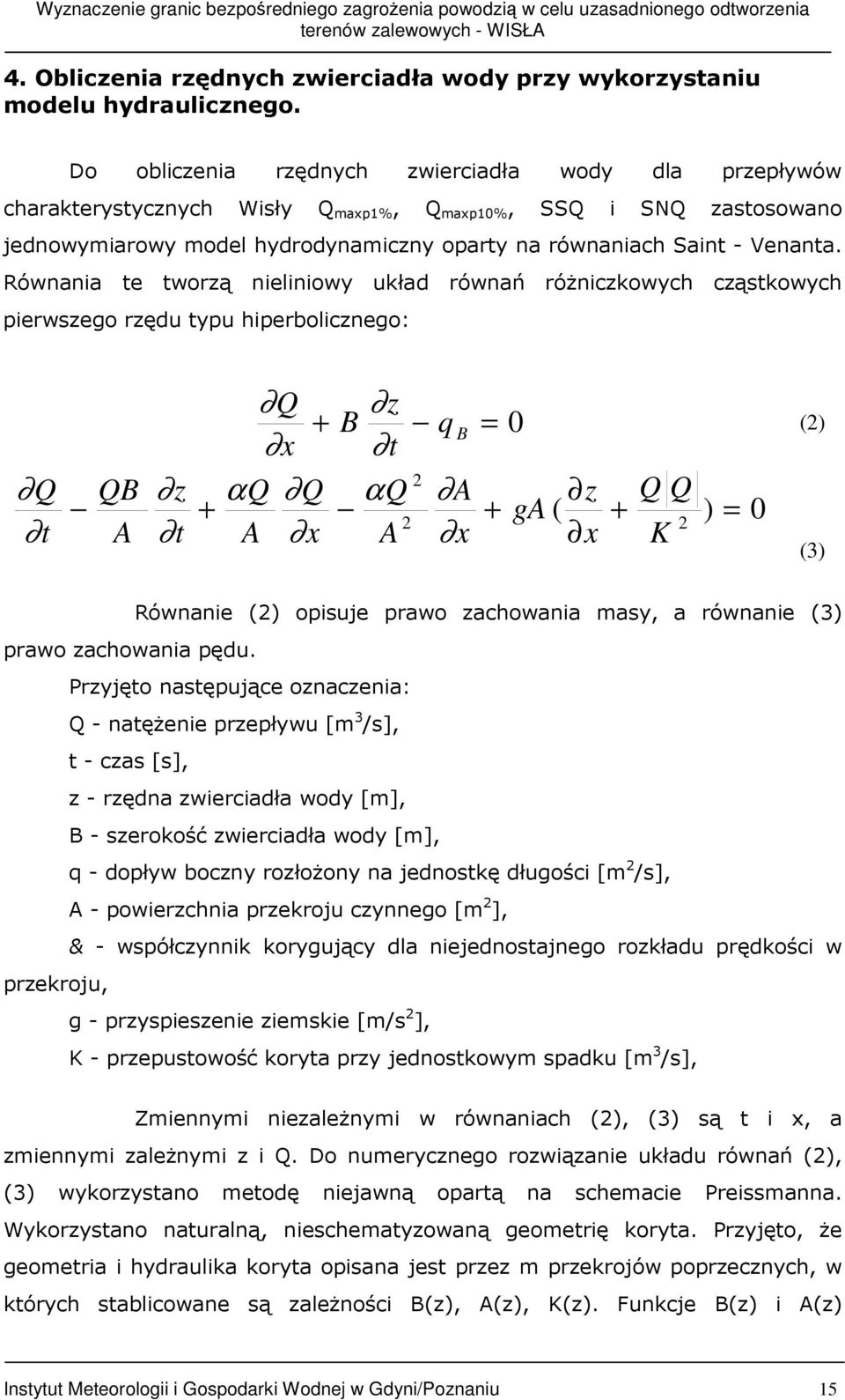 Równania te tworzą nieliniowy układ równań róŝniczkowych cząstkowych pierwszego rzędu typu hiperbolicznego: Q t QB A z t + αq A Q + x Q x z B t αq 2 A 2 q B A x = 0 z + ga ( x + Q Q K 2 ) = 0 (2) (3)