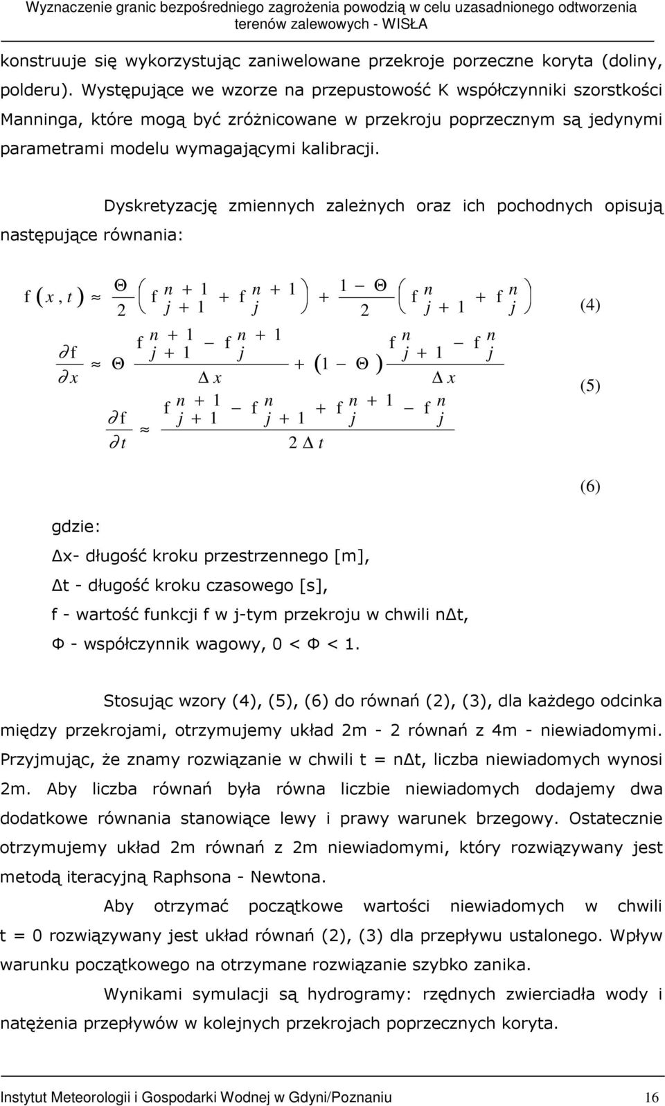 następujące równania: Dyskretyzację zmiennych zaleŝnych oraz ich pochodnych opisują Θ f ( x, t ) f n + 1 + f n + 1 1 Θ + f n + f 2 j + 1 j 2 j + 1 f n + 1 f n + 1 f n f n f j + 1 j j + 1 j Θ + ( 1 Θ