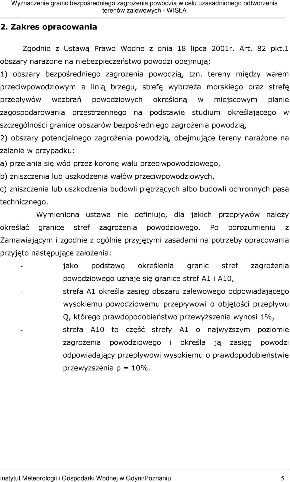 studium określającego w szczególności granice obszarów bezpośredniego zagroŝenia powodzią, 2) obszary potencjalnego zagroŝenia powodzią, obejmujące tereny naraŝone na zalanie w przypadku: a)