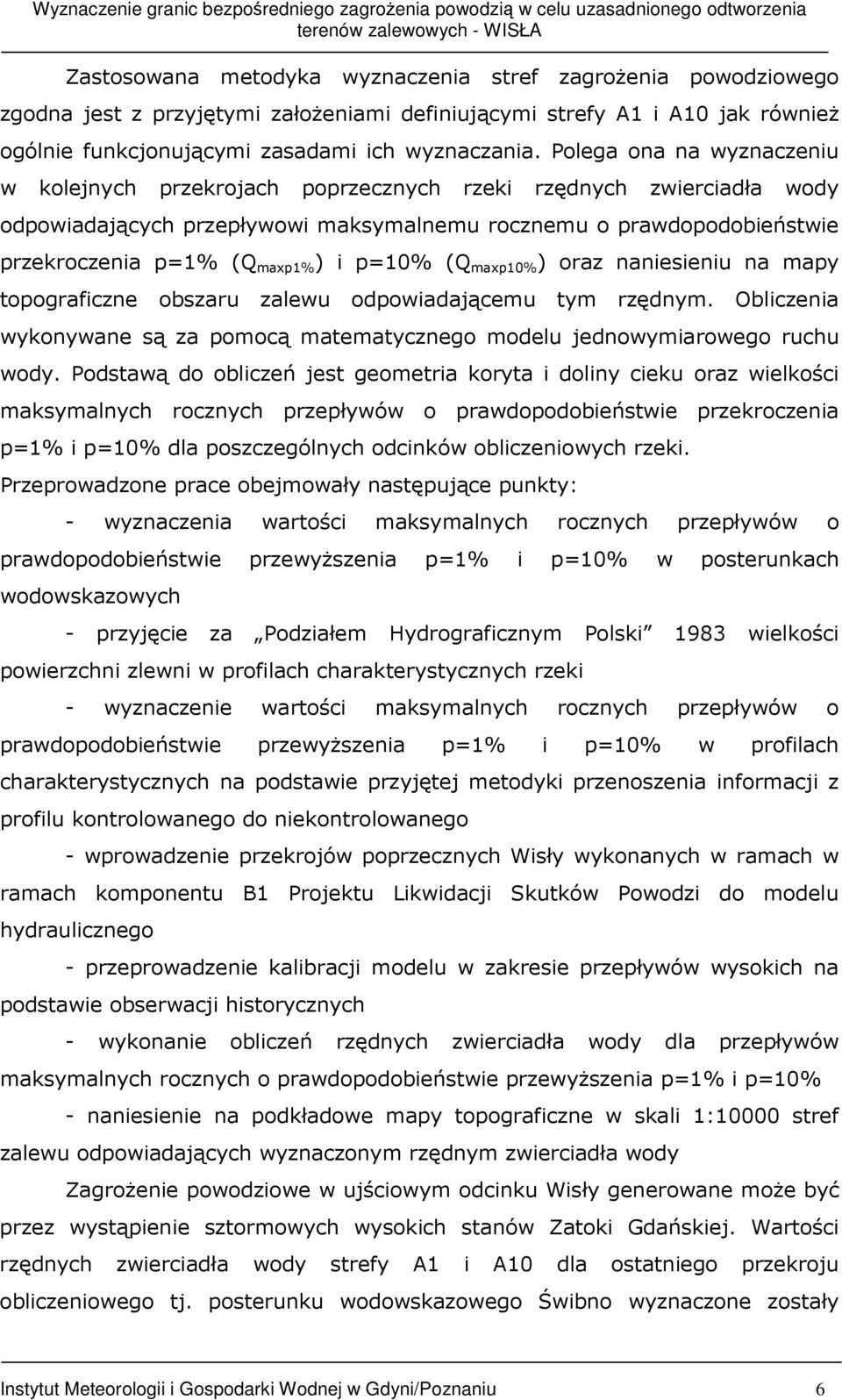 p=10% (Q maxp10% ) oraz naniesieniu na mapy topograficzne obszaru zalewu odpowiadającemu tym rzędnym. Obliczenia wykonywane są za pomocą matematycznego modelu jednowymiarowego ruchu wody.
