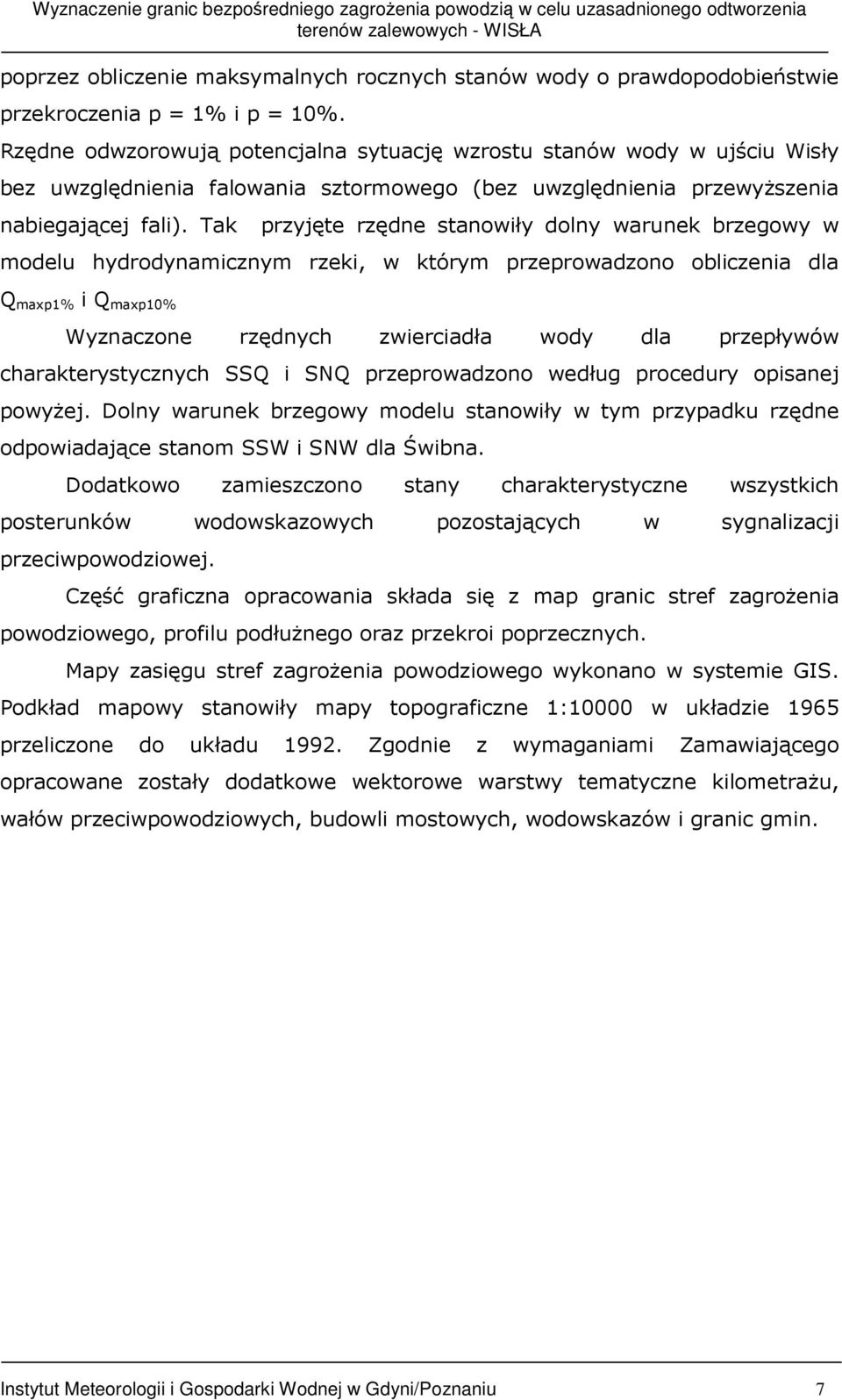 Tak przyjęte rzędne stanowiły dolny warunek brzegowy w modelu hydrodynamicznym rzeki, w którym przeprowadzono obliczenia dla Q maxp1% i Q maxp10% Wyznaczone rzędnych zwierciadła wody dla przepływów