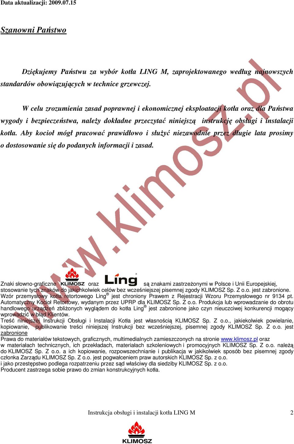 Aby kocioł mógł pracować prawidłowo i służyć niezawodnie przez długie lata prosimy o dostosowanie się do podanych informacji i zasad.